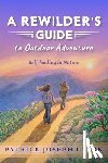 Clark, Patrick Joseph - A Rewilder's Guide to Outdoor Adventure: Self Healing in Nature