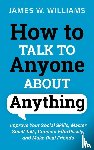 W Williams, James - How to Talk to Anyone About Anything