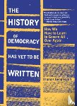 Geoghegan, Thomas - The History of Democracy Has Yet to Be Written: How We Have to Learn to Govern All Over Again