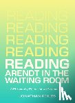 Foiles, Jonathan - Reading Arendt in the Waiting Room: A Philosophy Primer for an Anxious Age