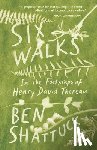 Shattuck, Ben - Six Walks: In the Footsteps of Henry David Thoreau
