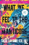Kolluri, Talia Lakshmi - WHAT WE FED TO THE MANTICORE