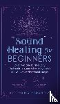 Vibrations, Ascending - Sound Healing For Beginners - Sonic Medicine for the Body, Chakra Rituals and What They Didn't Tell You About Vibrational Energy
