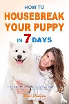 Grabatin, Mark - How to Housebreak Your Puppy in 7 Days
