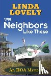Lovely, Linda - With Neighbors Like These: An HOA Mystery