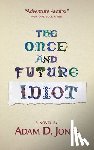 Jones, Adam D. - The Once and Future Idiot