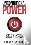 Gaffney, Steven - Unconditional Power: Thriving in Any Situation, No Matter How Frustrating, Complex, or Unpredictable