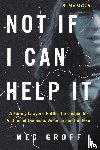 Groff, Meg - Not If I Can Help It