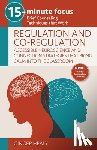 Healy, Ginger - 15-Minute Focus: Regulation and Co-Regulation: Accessible Neuroscience and Connection Strategies That Bring Calm Into the Classroom: Brief Counseling