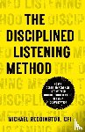 Reddington, Michael - The Disciplined Listening Method - How A Certified Forensic Interviewer Unlocks Hidden Value in Every Conversation