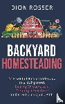 Rosser, Dion - Backyard Homesteading