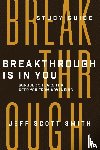 Smith, Jeff Scott - Breakthrough Is in You - Study Guide