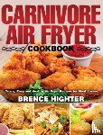 Highter, Brence - Carnivore Air Fryer Cookbook