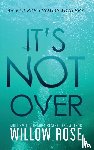 Rose, Willow - It's Not Over