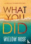 Rose, Willow - What You Did