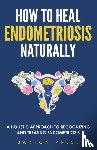 Press, Barton - How to Heal Endometriosis Naturally