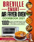 Homolka, Jenson - Breville Smart Air Fryer Oven Cookbook 2021