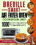 Homolka, Jenson - Breville Smart Air Fryer Oven Cookbook 2021