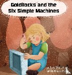 Wickstrom, Lois J - Goldilocks and the Six Simple Machines