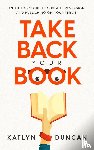 Duncan, Katlyn - Take Back Your Book