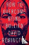 Remington, David - How I Overcame Being Bullied