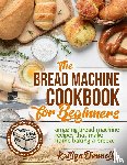 Donnelly, Kaitlyn - The Bread Machine Cookbook for Beginners
