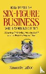Laboo, Kimmoly - How to Build a Six-Figure Business While Working a 9 To 5