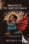 Moss, Zaccheus L. - Prayer is My Superpower: Discovering and Activating the Power of Prayer for Black Boys