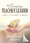 Coughlan, Margaret - The Emerging Teacher Leader: Six Dynamic Practices to Nurture Professional Growth (Six Dynamic Practices to Build Teacher Leaders)