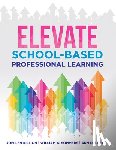 Killion, Joellen - Elevate School-Based Professional Learning: (Implement School-Based Pd Based on Authors' Research and Real Experiences with Strategies That Work)