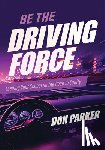 Parker, Don - Be the Driving Force: Leading Your School on the Road to Equity (Principals Either Drive School Equity or Tap the Brakes on It. Which Kind of Leader A