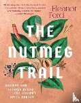 Ford, Eleanor - The Nutmeg Trail: Recipes and Stories Along the Ancient Spice Routes