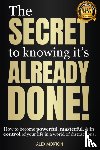 Morton, Alex - The Secret to Knowing It's Already Done!