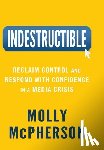 McPherson, Molly - Indestructible: Reclaim Control and Respond with Confidence in a Media Crisis
