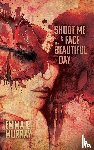 Murray, Emma E. - Shoot Me in the Face on a Beautiful Day