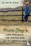 Walsh, Joy Smith - Pure Joy's Life Through the Wrong End of My Binoculars