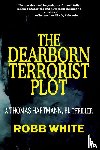 White, Robb - The Dearborn Terrorist Plot