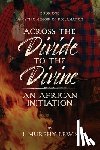 Lewis, I. Murphy - Across the Divide to the Divine: An African Initiation