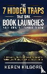 Kilgore, Keren - The 7 Hidden Traps That Sink Book Launches And How To Avoid Them