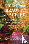 Korbinyr, Betsy - Time, Beauty, and Grief: A Hike Through Wisconsin's 50 State Parks