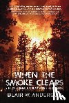 Anderson, Blair W. - When the Smoke Clears: Stories and Reflections of a Wisconsin Forest Ranger