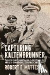 Matteson, Robert - Capturing Kaltenbrunner: The Pursuit, Capture, and Trial of Hitler's Hidden Gestapo Chief SS General Ernst Kaltenbrunner