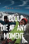 Hill, Greg - I Could Die At Any Moment