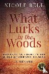 Bell, Nicole - What Lurks in the Woods - Struggle and Hope in the Midst of Chronic Illness, A Memoir