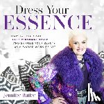 Butler, Jennifer - Dress Your Essence: How to Find Your True Personal Style and Express Your Beauty as a Sacred Work of Art