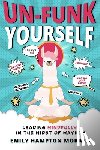 Hampton Morash, Emily - Un-Funk Yourself: Leading Mindfully in the Midst of Mayhem