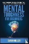 Miller, Sarah - Mental Toughness for Beginners