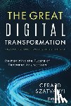 Szatvanyi, Gerard - The Great Digital Transformation: Reimagining the Future of Customer Interactions