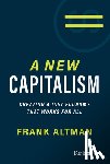 Altman, Frank - A New Capitalism: Creating a Just Economy That Works for All