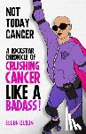 Olson, Ellen - Not Today Cancer: A Rockstar Chronicle of Crushing Cancer like a BADASS!